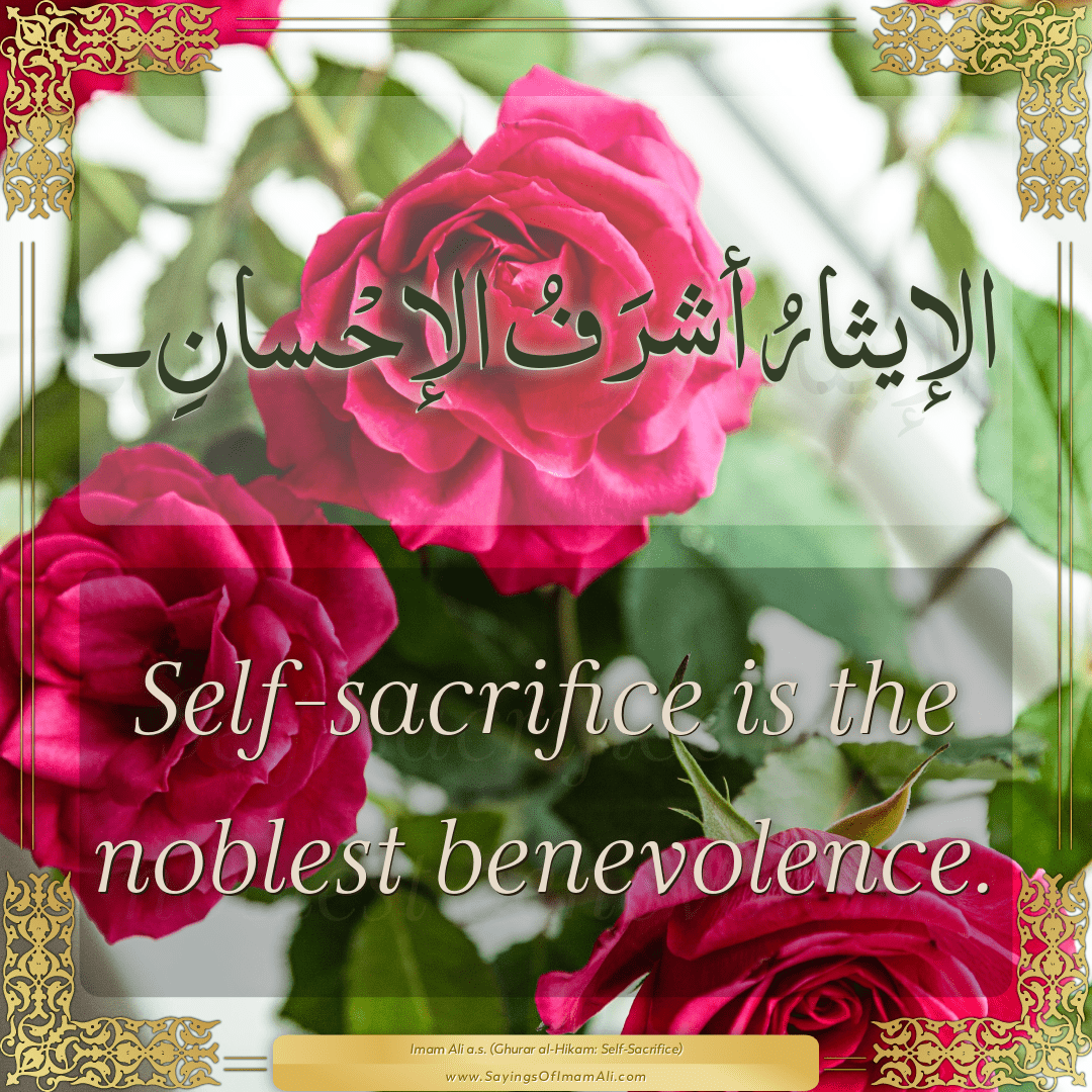 Self-sacrifice is the noblest benevolence.